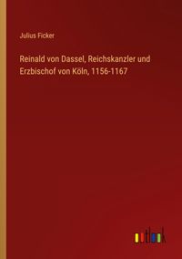 Produktbild: Reinald von Dassel, Reichskanzler und Erzbischof von K&ouml;ln, 1156-1167