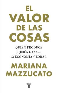 Produktbild: El valor de las cosas : qui&eacute;n produce y qui&eacute;n gana en la econom&iacute;a global