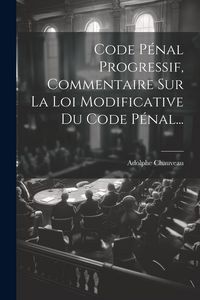 Produktbild: Code P&eacute;nal Progressif, Commentaire Sur La Loi Modificative Du Code P&eacute;nal...