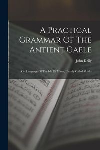Produktbild: A Practical Grammar Of The Antient Gaele: Or, Language Of The Isle Of Mann, Usually Called Manks