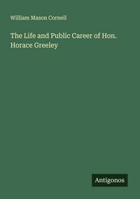 Produktbild: The Life and Public Career of Hon. Horace Greeley