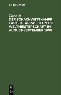 Produktbild: Der Schachwettkampf Lasker-Tarrasch um die Weltmeisterschaft im August-September 1908