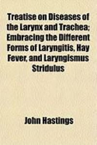 Produktbild: Treatise on Diseases of the Larynx and Trachea; Embracing the Different Forms of Laryngitis, Hay Fever, and Laryngismus Stridulus