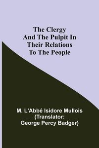Produktbild: The Clergy And The Pulpit In Their Relations To The People.
