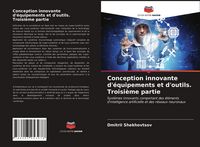 Produktbild: Conception innovante d'&eacute;quipements et d'outils. Troisi&egrave;me partie