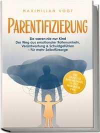Produktbild: Parentifizierung: Sie waren nie nur Kind &ndash; Der Weg aus emotionaler Rollenumkehr, Verantwortung & Schuldgef&uuml;hlen &ndash; F&uuml;r mehr Selbstf&uuml;rsorge - inkl. Selbsttest, KIND-Methode, 21-Tage-Workbook uvm.