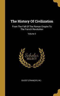 Bild vom Artikel The History Of Civilization: From The Fall Of The Roman Empire To The French Revolution; Volume 3 vom Autor Guizot .