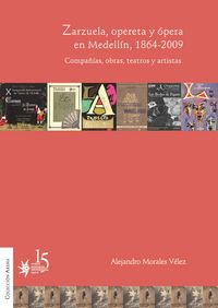 Produktbild: Zarzuela, opereta y &oacute;pera en Medell&iacute;n, 1864-2009. Compa&ntilde;&iacute;as, obras, teatros y artistas.