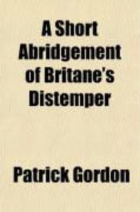 Produktbild: A Short Abridgement of Britane's Distemper; From the Yeare of God M.DC.XXXIX. to M.DC.XLIX.