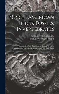 Produktbild: North American Index Fossils, Invertebrates: Protozoa, Porifera, Hydrozoa, Anthozoa, Bryozoa, Brachiopoda, Pelecypoda, Scaphopoda And Gastropoda