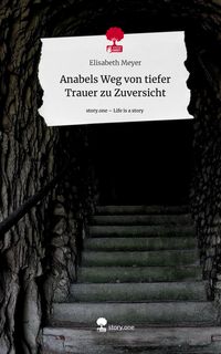 Produktbild: Anabels Weg von tiefer Trauer zu Zuversicht. Life is a Story - story.one