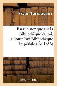 Produktbild: Essai Historique Sur La Biblioth&egrave;que Du Roi, Aujourd'hui Biblioth&egrave;que Imp&eacute;riale (&Eacute;d.1856)
