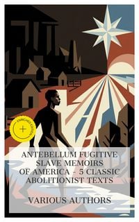 Produktbild: Antebellum Fugitive Slave Memoirs of America - 5 Classic Abolitionist Texts