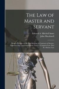 Produktbild: The law of Master and Servant: Being a Treatise on the Law Relating to Contracts of Service, Apprenticeship, and Employment. Part I.-- Common Law. Pa
