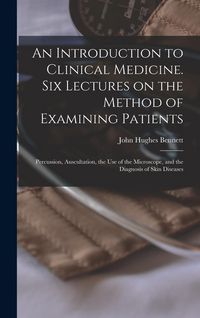 Produktbild: An Introduction to Clinical Medicine. Six Lectures on the Method of Examining Patients; Percussion, Auscultation, the use of the Microscope, and the D