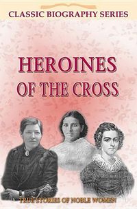 Produktbild: Heroines of the Cross: True Stories of Noble Women
