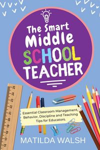 Produktbild: The Smart Middle School Teacher - Essential Classroom Management, Behavior, Discipline and Teaching Tips for Educators