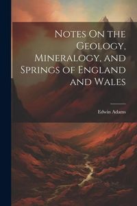 Produktbild: Notes On the Geology, Mineralogy, and Springs of England and Wales