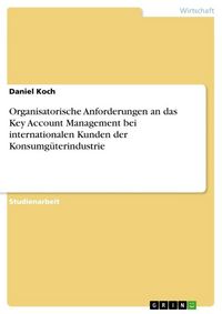 Produktbild: Organisatorische Anforderungen an das Key Account Management bei internationalen Kunden der Konsumg&uuml;terindustrie