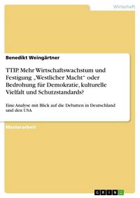 Produktbild: TTIP. Mehr Wirtschaftswachstum und Festigung "Westlicher Macht" oder Bedrohung f&uuml;r Demokratie, kulturelle Vielfalt und Schutzstandards?