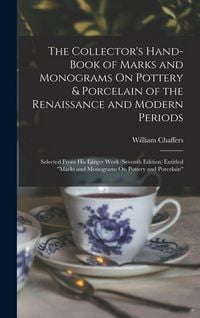 Produktbild: The Collector's Hand-Book of Marks and Monograms On Pottery & Porcelain of the Renaissance and Modern Periods