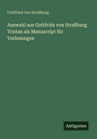 Produktbild: Auswahl aus Gottfrids von Stra&szlig;burg Tristan als Manuscript f&uuml;r Vorlesungen