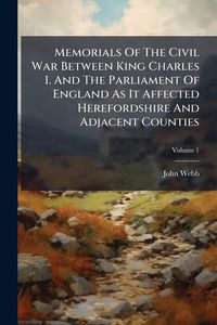 Produktbild: Memorials Of The Civil War Between King Charles I. And The Parliament Of England As It Affected Herefordshire And Adjacent Counties