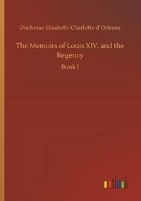 Produktbild: The Memoirs of Louis XIV. and the Regency