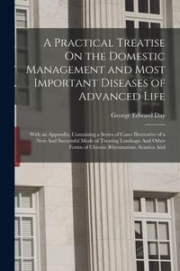 Produktbild: A Practical Treatise On the Domestic Management and Most Important Diseases of Advanced Life: With an Appendix, Containing a Series of Cases Illustrat