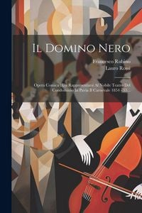 Produktbild: Il Domino Nero: Opera Comica: Da Rappresentarsi Al Nobile Teatro Del Condominio In Pavia Il Carnevale 1854 - 55...