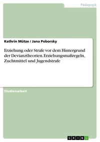 Produktbild: Erziehung oder Strafe vor dem Hintergrund der Devianztheorien. Erziehungsma&szlig;regeln, Zuchtmittel und Jugendstrafe