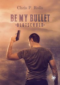 Bild vom Artikel Be my Bullet - Blutschuld vom Autor Chris P. Rolls