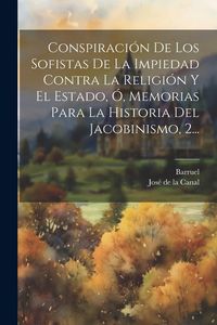 Produktbild: Conspiraci&oacute;n De Los Sofistas De La Impiedad Contra La Religi&oacute;n Y El Estado, &Oacute;, Memorias Para La Historia Del Jacobinismo, 2...