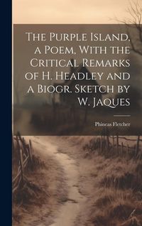 Produktbild: The Purple Island, a Poem, With the Critical Remarks of H. Headley and a Biogr. Sketch by W. Jaques
