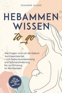 Produktbild: Hebammenwissen to go: Alle Fragen rund um die Geburt kurz beantwortet - von Geburtsvorbereitung und Schmerzlinderung bis zur Erholung im Wochenbett -