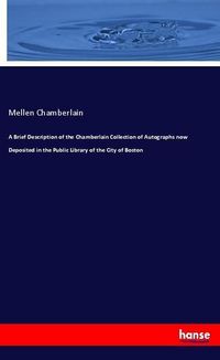 Produktbild: A Brief Description of the Chamberlain Collection of Autographs now Deposited in the Public Library of the City of Boston