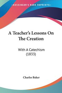 Bild vom Artikel A Teacher's Lessons On The Creation vom Autor Charles Baker
