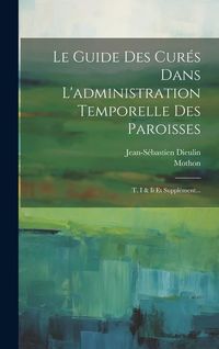 Produktbild: Le Guide Des Cur&eacute;s Dans L'administration Temporelle Des Paroisses: T. I & Ii Et Suppl&eacute;ment...