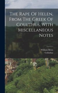 Produktbild: The Rape Of Helen, From The Greek Of Coluthus, With Miscellaneous Notes