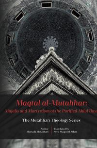 Produktbild: Maqtal Mutahhar- Majalis and Martyrdom of the Purified Ahlul Bayt