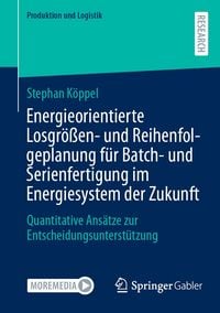 Produktbild: Energieorientierte Losgr&ouml;&szlig;en- und Reihenfolgeplanung f&uuml;r Batch- und Serienfertigung im Energiesystem der Zukunft