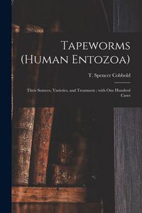 Produktbild: Tapeworms (human Entozoa): Their Sources, Varieties, and Treatment; With One Hundred Cases