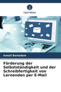 Produktbild: F&ouml;rderung der Selbstst&auml;ndigkeit und der Schreibfertigkeit von Lernenden per E-Mail