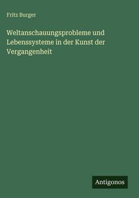 Produktbild: Weltanschauungsprobleme und Lebenssysteme in der Kunst der Vergangenheit