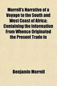 Produktbild: Morrell's Narrative of a Voyage to the South and West Coast of Africa; Containing the Information from Whence Originated the Present Trade in