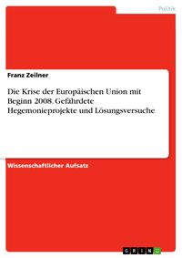 Produktbild: Die Krise der Europ&auml;ischen Union mit Beginn 2008. Gef&auml;hrdete Hegemonieprojekte und L&ouml;sungsversuche