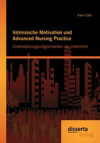 Produktbild: Intrinsische Motivation und Advanced Nursing Practice: Unterst&uuml;tzungsm&ouml;glichkeiten im Unterricht