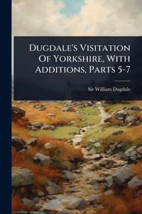 Produktbild: Dugdale's Visitation Of Yorkshire, With Additions, Parts 5-7