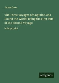 Produktbild: The Three Voyages of Captain Cook Round the World; Being the First Part of the Second Voyage