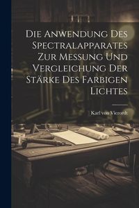 Produktbild: Die Anwendung des Spectralapparates zur Messung und Vergleichung der St&auml;rke des Farbigen Lichtes